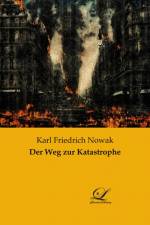 Der Weg zur Katastrophe af Karl Friedrich Nowak