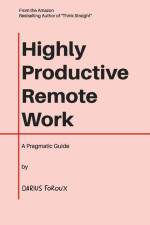 Highly Productive Remote Work: A Pragmatic Guide af Darius Foroux