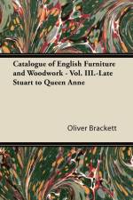 Catalogue of English Furniture and Woodwork - Vol. III.-Late Stuart to Queen Anne af Oliver Brackett