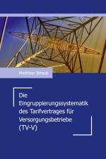 Die Eingruppierungssystematik des Tarifvertrages für Versorgungsbetriebe (TV-V) af Matthias Straub