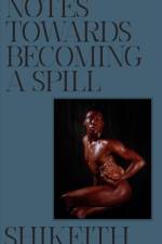 Shikeith: Notes towards Becoming a Spill