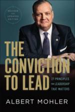 The Conviction to Lead – 25 Principles for Leadership That Matters af Albert Mohler
