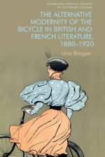 The Alternative Modernity of the Bicycle in British and French Literature, 1880 1920 af Una Brogan