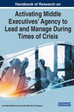 Handbook of Research on Activating Middle Executives' Agency to Lead and Manage During Times of Crisis