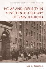Home and Identity in Nineteenth-Century Literary London af Lisa C. Robertson