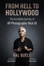 From Hell to Hollywood: The Incredible Journey of AP Photographer Nick UT af Hal Buell