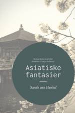 Asiatiske fantasier af Sarah van Henkel