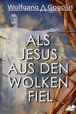 Als Jesus aus den Wolken fiel af Wolfgang A. Gogolin
