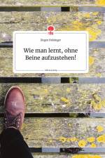 Wie man lernt, ohne Beine aufzustehen! Life is a Story - story.one af Jürgen Holzinger