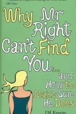 Why Mr Right Can't Find You...and How to Make Sure He Does af J M Kearns