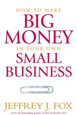 How To Make Big Money In Your Own Small Business af Jeffrey J Fox