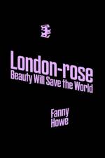 London-Rose - Beauty Will Save the World af Fanny Howe
