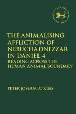 The Animalising Affliction of Nebuchadnezzar in Daniel 4 af Peter Joshua Atkins