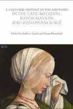 A Cultural History of the Emotions in the Late Medieval, Reformation, and Renaissance Age