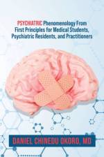 Psychiatric Phenomenology From First Principles for Medical Students, Psychiatric Residents, and Practitioners