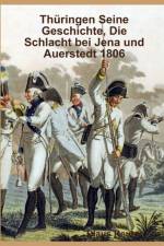 Thuringen Seine Geschichte, Die Schlacht bei Jena und Auerstedt 1806 af Claus Reuter