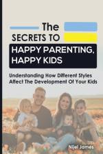 The Secrets to Happy Parenting, Happy Kids af Nijel James