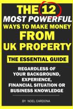 The 12 Most Powerful Ways of Making Money From UK Property af Noel Cardona