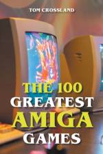 The 100 Greatest Amiga Games af Tom Crossland