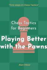 Chess Tactics for Beginners, Playing Better with the Pawns af Alan Viktor