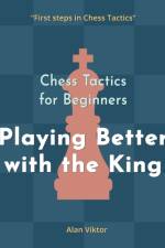 Chess Tactics for Beginners, Playing Better with the King af Alan Viktor
