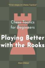 Chess Tactics for Beginners, Playing Better with the Rooks af Alan Viktor