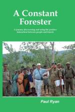 A Constant Forester - A journey discovering and using the positive interaction between people and forests af Paul A Ryan