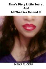 Tina's Dirty Little Secret And All The Lies Behind It af Meika Tucker