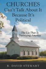 Churches Can't Talk About It Because It's Political af R David Stewart