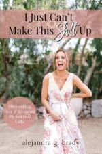 I Just Can't Make This Sh!t Up af Alejandra G Brady