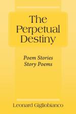 The Perpetual Destiny af Gigliobianco Leonard Gigliobianco