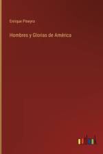 Hombres y Glorias de America af Enrique Piñeyro