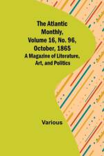 The Atlantic Monthly, Volume 16, No. 96, October, 1865; A Magazine of Literature, Art, and Politics af Various