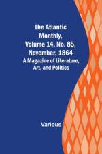 The Atlantic Monthly, Volume 14, No. 85, November, 1864; A Magazine of Literature, Art, and Politics af Various