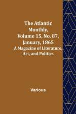 The Atlantic Monthly, Volume 15, No. 87, January, 1865; A Magazine of Literature, Art, and Politics af Various