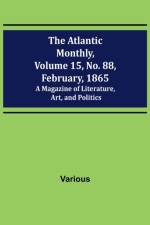 The Atlantic Monthly, Volume 15, No. 88, February, 1865; A Magazine of Literature, Art, and Politics af Various