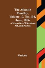 The Atlantic Monthly, Volume 17, No. 104, June, 1866; A Magazine of Literature, Art, and Politics af Various