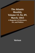 The Atlantic Monthly, Volume 15, No. 89, March, 1865; A Magazine of Literature, Art, and Politics af Various