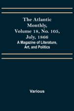 The Atlantic Monthly, Volume 18, No. 105, July, 1866; A Magazine of Literature, Art, and Politics af Various