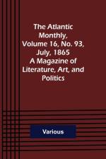 The Atlantic Monthly, Volume 16, No. 93, July, 1865; A Magazine of Literature, Art, and Politics af Various