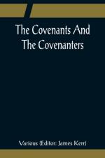 The Covenants And The Covenanters; Covenants, Sermons, and Documents of the Covenanted Reformation af Various