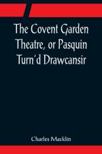 The Covent Garden Theatre, or Pasquin Turn'd Drawcansir af Charles Macklin