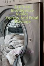 Artificial Intelligence Avoids Energy And Food Wastage af John Lok