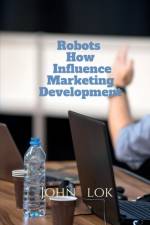Robots How Influence Marketing Development af John Lok