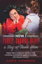 How I Barely Survive Being A Stay-At-Home Mom af Andie Kingbrum