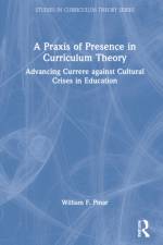 A Praxis of Presence in Curriculum Theory af William F. (University of British Columbia Pinar
