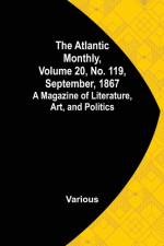 The Atlantic Monthly, Volume 20, No. 119, September, 1867; A Magazine of Literature, Art, and Politics af Various