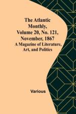 The Atlantic Monthly, Volume 20, No. 121, November, 1867; A Magazine of Literature, Art, and Politics af Various