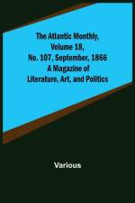 The Atlantic Monthly, Volume 18, No. 107, September, 1866; A Magazine of Literature, Art, and Politics af Various