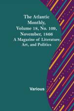 The Atlantic Monthly, Volume 18, No. 109, November, 1866; A Magazine of Literature, Art, and Politics af Various